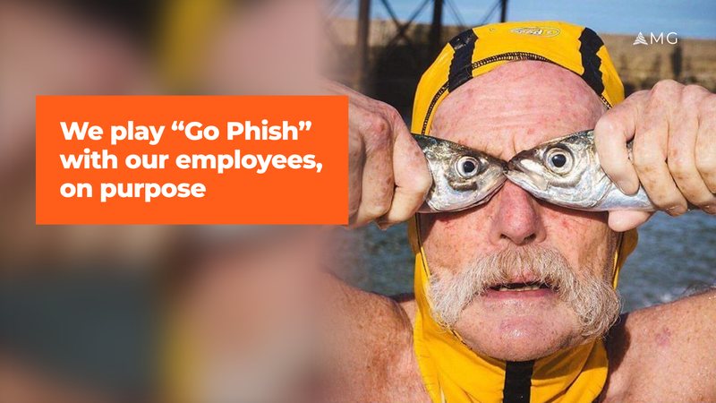 We play Go Phish with our employees, on purpose